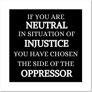 IF YOU ARE NEUTRAL IN SITUATION OF INJUSTICE Posters and Art